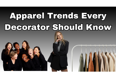 What You Should Be Designing on Right Now: Apparel Trends Every Decorator Should Know