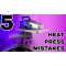 The 5 Most Common Heat Press Mistakes (And How to Fix Them)