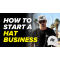 How To Start A Hat Business in 2025